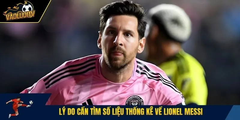 Lý do cần tìm số liệu thống kê về Lionel Messi