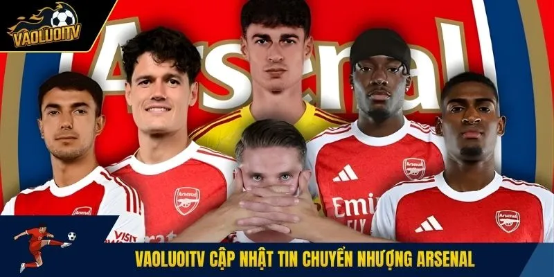 Vaoluoitv cập nhật tin chuyển nhượng Arsenal