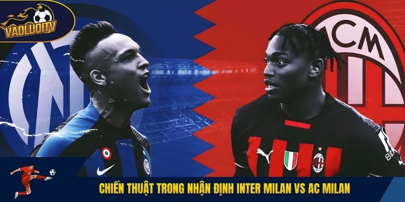 Chiến thuật trong nhận định Inter Milan vs AC Milan