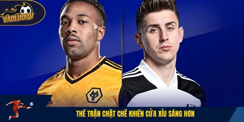 Thế trận chặt chẽ khiến cửa xỉu sáng hơn