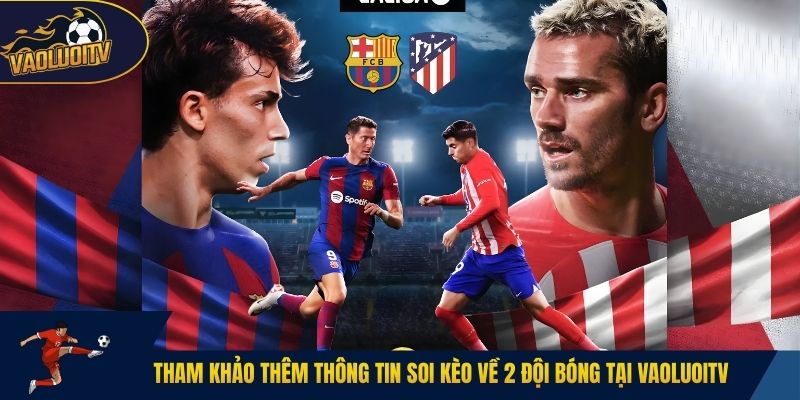 Tham khảo thêm thông tin soi kèo về 2 đội bóng tại Vaoluoitv