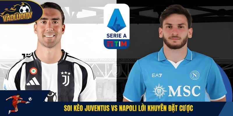 Soi kèo Juventus vs Napoli lời khuyên đặt cược