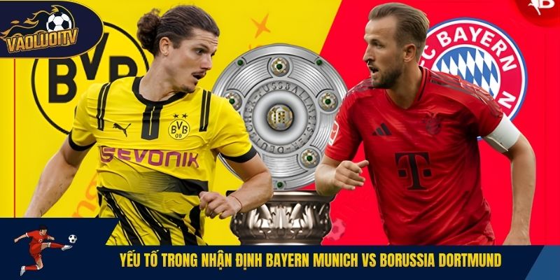 Yếu tố trong nhận định Bayern Munich vs Borussia Dortmund