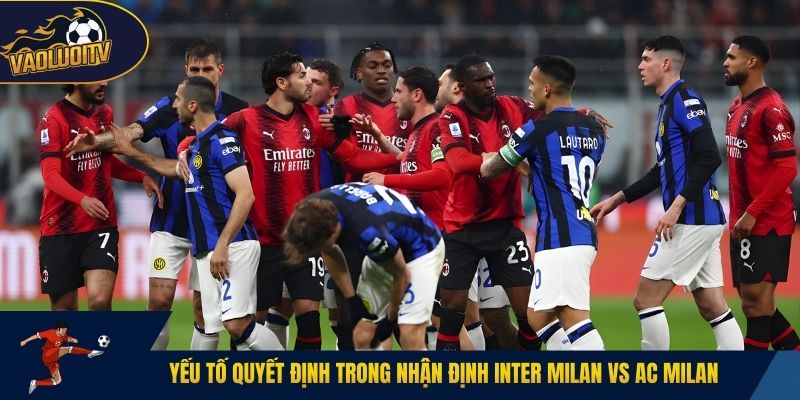 Yếu tố quyết định trong nhận định Inter Milan vs AC Milan