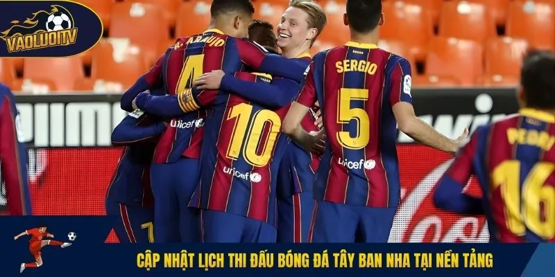 Cập nhật lịch thi đấu bóng đá Tây Ban Nha tại nền tảng