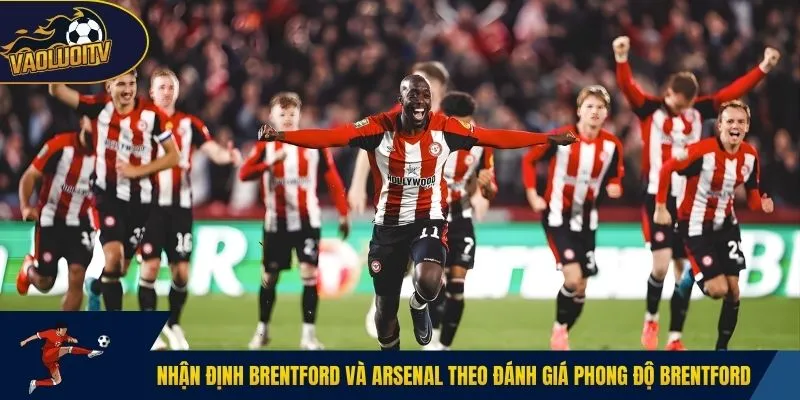 Nhận định Brentford và Arsenal theo đánh giá phong độ Brentford