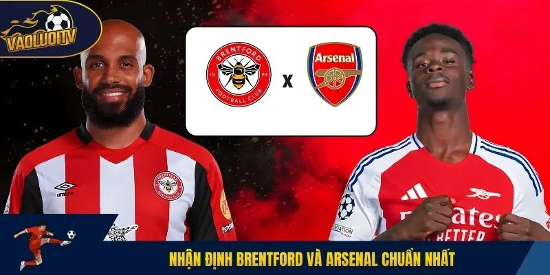 Nhận định Brentford và Arsenal chuẩn nhất