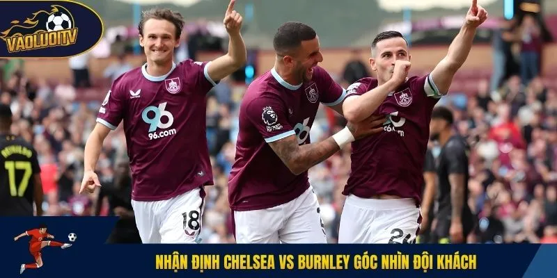 Nhận định Chelsea vs Burnley góc nhìn đội khách