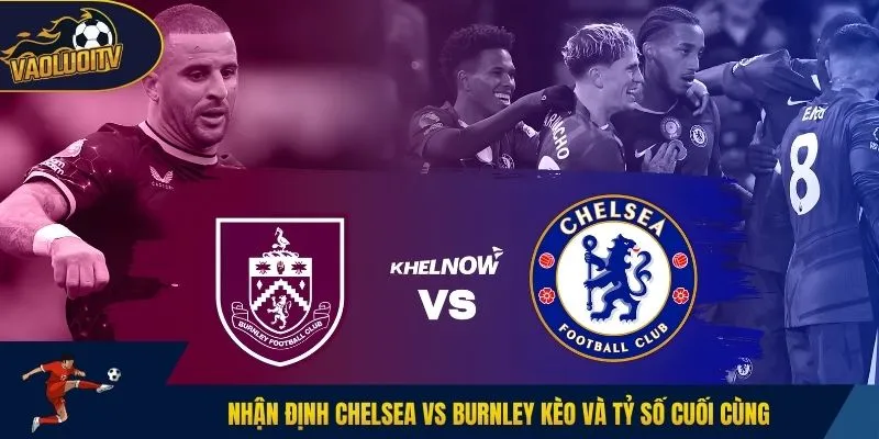 Nhận định Chelsea vs Burnley kèo và tỷ số cuối cùng