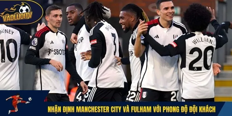 Nhận định Manchester City và Fulham với phong độ đội khách
